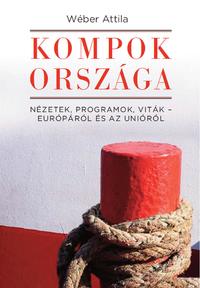 Wéber Attila: Kompok országa - Nézetek, programok, viták - Európáról és az Unióról - Nézetek, programok, viták - Európáról és az Unióról -  (Könyv)