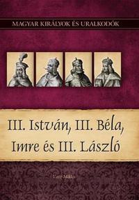 Vitéz Miklós: III. István, III. Béla, Imre és III. László - Magyar királyok és uralkodók 7. kötet -  (Könyv)
