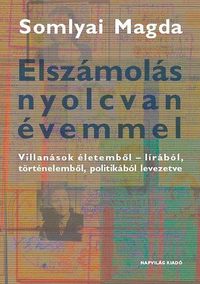 Somlyai Magda: Elszámolás nyolcvan évemmel - Villanások életemből - lírából, történelemből, politikából levezetve -  (Könyv)