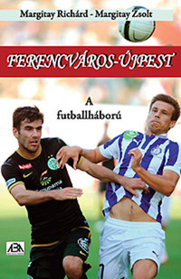 Margitay Richárd, Margitay Zsolt: Ferencváros-Újpest - A futballháború -  (Könyv)