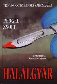 Pergel Zsolt: Halálgyár - Megtörtént... Magyarországon -  (Könyv)