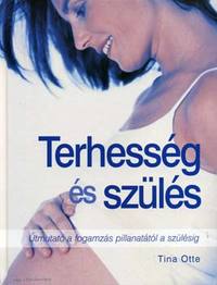 Tina Otte: Terhesség és szülés - Útmutató a fogamzás pillanatától a szülésig -  (Könyv)