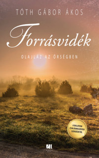 Tóth Gábor Ákos: Forrásvidék - Olajláz az Őrségben -  (Könyv)