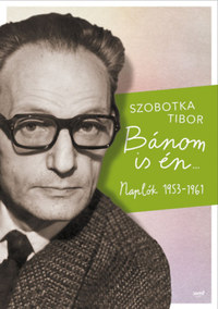 Szobotka Tibor: Bánom is én - Naplók 1953-1961 -  (Könyv)
