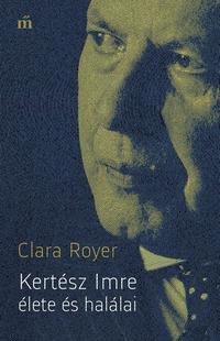 Clara Royer: Kertész Imre élete és halálai -  (Könyv)