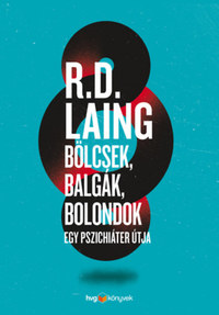 R.D. Laing: Bölcsek, balgák, bolondok - Egy pszichiáter útja -  (Könyv)