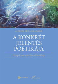 Márfai Molnár László: A konkrét jelentés poétikája - Fülep Lajos művészetfilozófiája -  (Könyv)