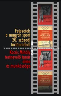 Kocsis L. Mihály (szerk.): Fejezetek a magyar sport 20. századi történetéből - Kocsis Mihály testnevelő tanár élete és munkássága -  (Könyv)