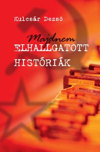 Dr. Kulcsár Dezső: Majdnem elhallgatott históriák - Sztorik a szocializmusból -  (Könyv)
