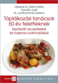 Horváth Judit, Lichthammer Adrienn, Veresné Bálint Márta: Táplálkozási tanácsok 50 év felettieknek - Kipróbált receptekkel és hasznos tudnivalókkal -  (Könyv)
