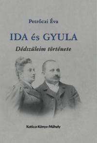 Petrőczi Éva: Ida és Gyula - Dédszüleim története -  (Könyv)