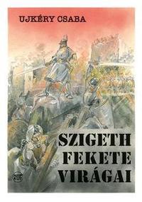 Ujkéry Csaba: Szigeth fekete virágai -  (Könyv)