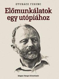 Gyurácz Ferenc: Előmunkálatok egy utópiához -  (Könyv)