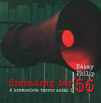 Rákay Philip: Szabadság tér '56 - A kommunista terror aktái I. -  (Könyv)