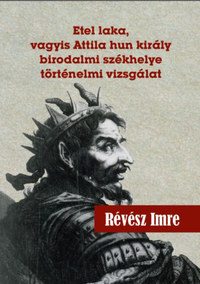 Révész Imre: Etel laka, vagyis Attila hun király birodalmi székhelye történelmi vizsgálat -  (Könyv)