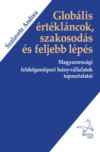 Szalavetz Andrea: Globális értékláncok, szakosodás és feljebb lépés - Magyarországi feldolgozóipari leányvállalatok tapasztalatai -  (Könyv)