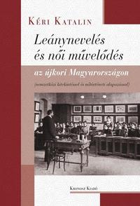 Kéri Katalin: Leánynevelés és női művelődés az újkori Magyarországon - Nemzetközi kitekintéssel és nőtörténeti alapozással -  (Könyv)