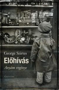 George Szirtes: Előhívás - Anyám regénye -  (Könyv)
