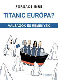 Forgács Imre: Titanic Európa? - Válságok és remények -  (Könyv)