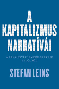 Stefan Leins: A kapitalizmus narratívái - A pénzügyi elemzők szerepe belülről -  (Könyv)