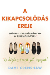 Dave Crenshaw: A kikapcsolódás ereje - Növeld teljesítményed a pihenőidővel! -  (Könyv)
