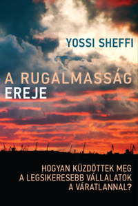 Yossi Sheffi: A rugalmasság ereje - Hogyan küzdöttek meg a legsikeresebb vállalatok a váratlannal? -  (Könyv)
