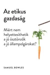 Samuel Bowles: Az etikus gazdaság - Miért nem helyettesíthetik a jó ösztönzők a jó állampolgárokat? -  (Könyv)