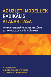 Carsten Linz, Günter Müller-Stewens, Alexander Zimmermann: Az üzleti modellek radikális átalakítása - Hogyan szerezzünk versenyelőnyt egy forradalmian új világban? -  (Könyv)