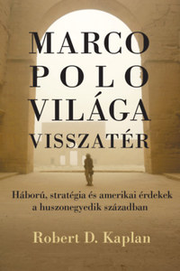 Robert D. Kaplan: Marco Polo világa visszatér - Háború, stratégia és amerikai érdekek a huszonegyedik században -  (Könyv)
