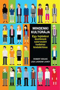 Robert Kegan, Lisa Laskow Lahey, Matthew L. Miller, Andy Fleming, Deborah Helsing: Mindenki kultúrája - Egy fejlődést ösztönző szervezet tudatos kialakítása -  (Könyv)