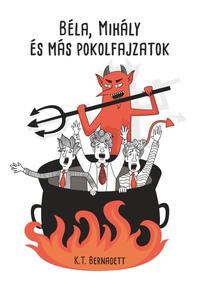 K.T. Bernadett: Béla, Mihály és más pokolfajzatok -  (Könyv)