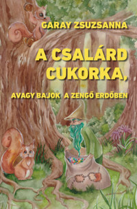 Garay Zsuzsanna: A csalárd cukorka, avagy bajok a Zengő Erdőben -  (Könyv)