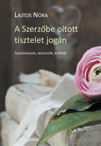 Lajtos Nóra: A Szerzőbe oltott tisztelet jogán - Tanulmányok, kritikák, recenziók -  (Könyv)