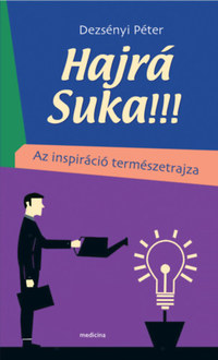 Dezsényi Péter: Hajrá Suka!!! - Az inspiráció természetrajza -  (Könyv)