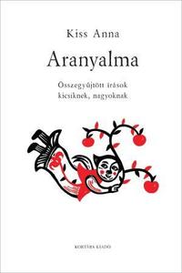 Kiss Anna: Aranyalma - Összegyűjtött írások kicsiknek és nagyoknak -  (Könyv)