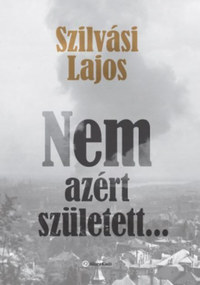 Szilvási Lajos: Nem azért született... -  (Könyv)