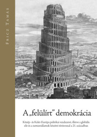 Fricz Tamás: A "felülírt" demokrácia - Közép- és Kelet-Európa politikai rendszerei, illetve a globális elit és a nemzetállamok közötti törésvonal a 21. században -  (Könyv)