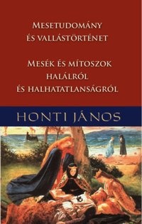 Honti János: Mesetudomány és vallástörténet - Mesék és mítoszok halálról és halhatatlanságról -  (Könyv)