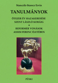 Stanczik-Starecz Ervin: Tanulmányok - Ötezer év hazakeresése Szent László koráig - Reformer vonások Assisi Szent Ferenc életében -  (Könyv)