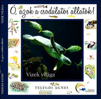 Telegdi Ágnes: Ó, azok a csodálatos állatok! - Vizek világa -  (Könyv)