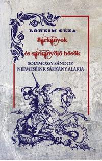 Róheim Géza, Solymossy Sándor: Sárkányok és sárkányölő hősök / Népmeséink sárkány alakja -  (Könyv)