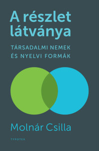 Molnár Csilla: A részlet látványa - Társadalmi nemek és nyelvi formák -  (Könyv)