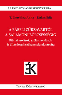 A bábeli zűrzavartól a salamoni bölcsességig - Bibliai szólások, szólásmondások és állandósult szókapcsolatok szótára -  (Könyv)