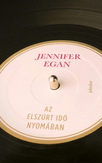 Jennifer Egan: Az elszúrt idő nyomában -  (Könyv)