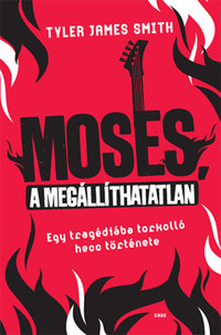 Tyler James Smith: Moses, a megállíthatatlan - Egy tragédiába torkolló hecc története -  (Könyv)