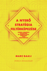 Marc Baaij, Patrick Reinmoeller: A nyerő stratégia feltérképezése - Sikeres stratégia fejlesztése és végrehajtása turbulens piaci környezetben -  (Könyv)