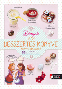 Ghislaine Stora, Isabelle Jeuge-Maynart: Lányok nagy desszertes könyve - mennyei édességek - 55 egyszerű, de nagyszerű recept -  (Könyv)