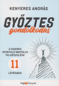 Kenyeres András: Győztes gondolkodás - A sikeres sportoló mentális felkészülése 11 lépésben -  (Könyv)