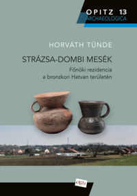 Horváth Tünde: Strázsa-dombi mesék - Főnöki rezidencia a bronzkori Hatvan területén -  (Könyv)