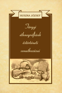 Huszka József: Tárgyi ethnográfiánk őstörténeti vonatkozásai -  (Könyv)